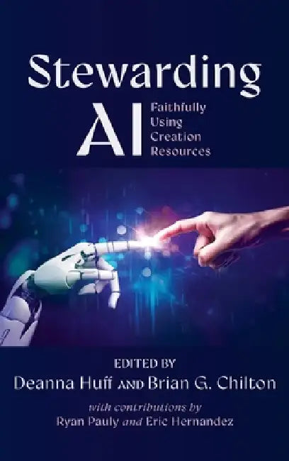 Stewarding AI: Faithfully Using Creation Resources by Deanna Huff, Brian G. Chilton