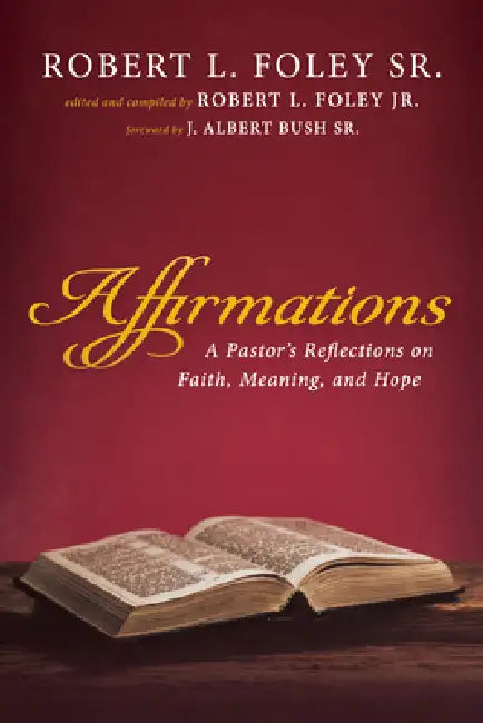 Affirmations: A Pastor's Reflections on Faith, Meaning, and Hope by Sr. Foley Robert L., Jr. Foley Robert L., Sr. Bush J. Albert