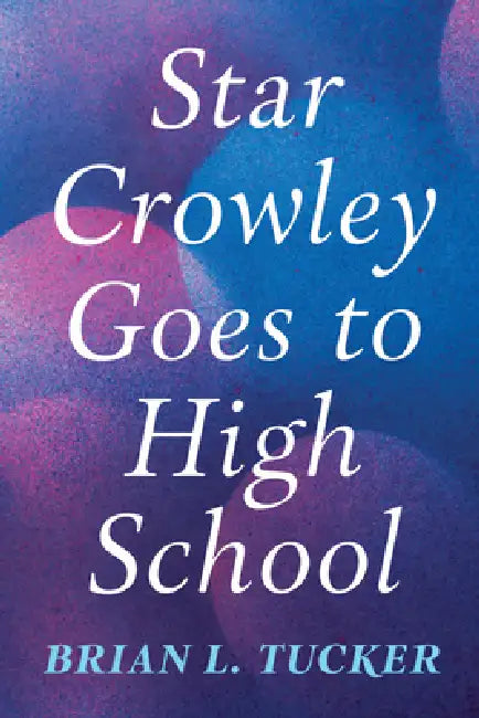 Star Crowley Goes to High School by Brian L. Tucker