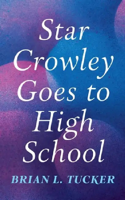 Star Crowley Goes to High School by Brian L. Tucker