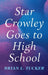 Star Crowley Goes to High School by Brian L. Tucker