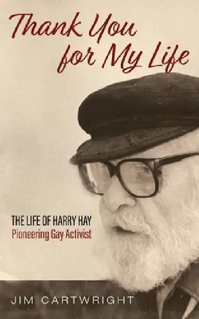 Thank You for My Life: The Life of Harry Hay: Pioneering Gay Activist by Jim Cartwright