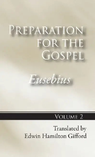 Preparation for the Gospel, Vol. 2 by Bishop Eusebius, Edwin Hamilton Gifford
