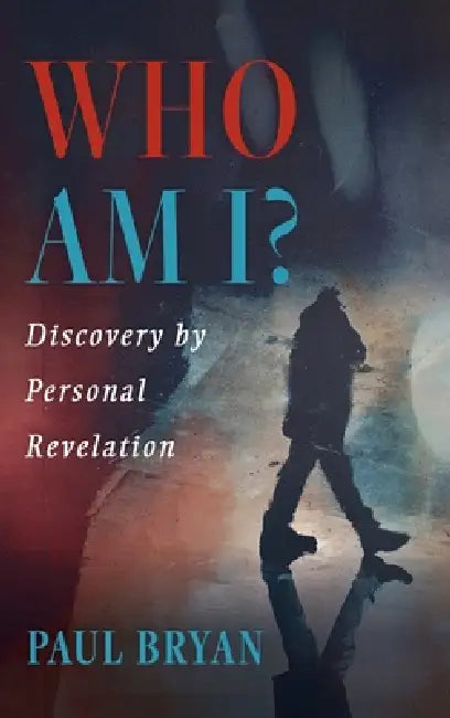 Who Am I?: Discovery by Personal Revelation by Paul Bryan