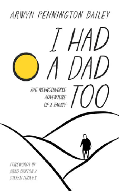 I Had a Dad Too: The Neurodiverse Adventure of a Family by Arwyn Pennington Bailey, Brad Burton, Stefan Thomas