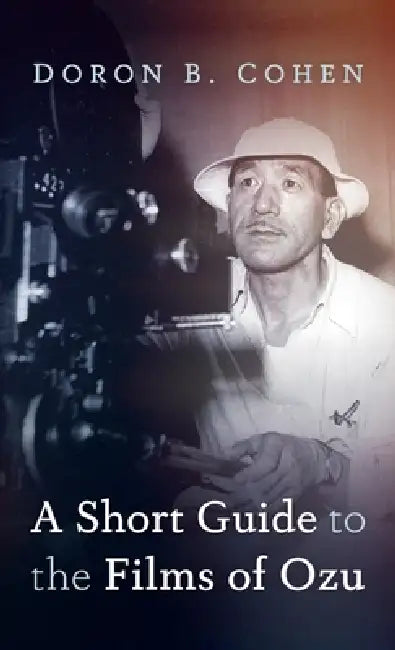 A Short Guide to the Films of Ozu by Doron B. Cohen