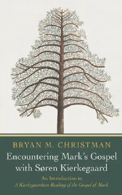 Encountering Mark's Gospel with Soren Kierkegaard: An Introduction to a Kierkegaardian Reading of the Gospel of Mark by Bryan M. Christman