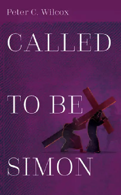 Called to Be Simon by Peter C. Wilcox