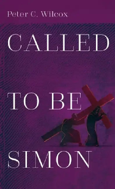 Called to Be Simon by Peter C. Wilcox