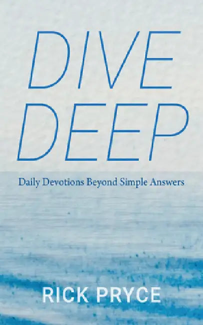 Dive Deep: Daily Devotions Beyond Simple Answers by Rick Pryce