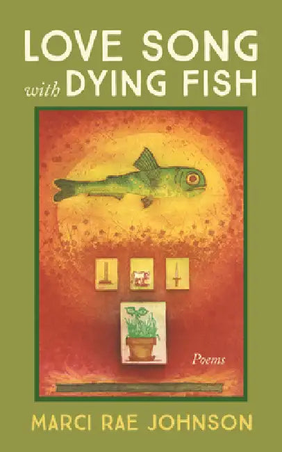 Love Song with Dying Fish by Marci Rae Johnson