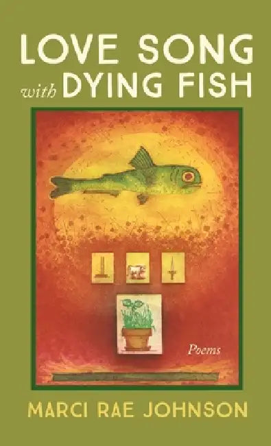 Love Song with Dying Fish by Marci Rae Johnson