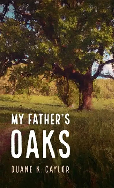 My Father's Oaks by Duane K. Caylor
