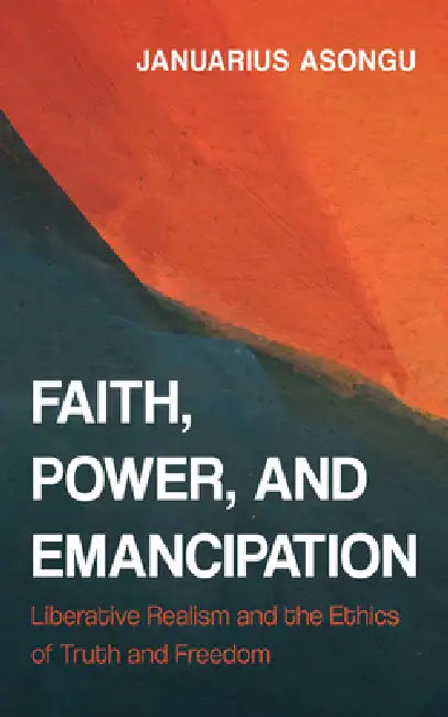 Faith, Power, and Emancipation by Januarius Asongu