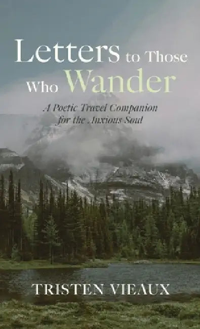Letters to Those Who Wander: A Poetic Travel Companion for the Anxious Soul by Tristen Vieaux