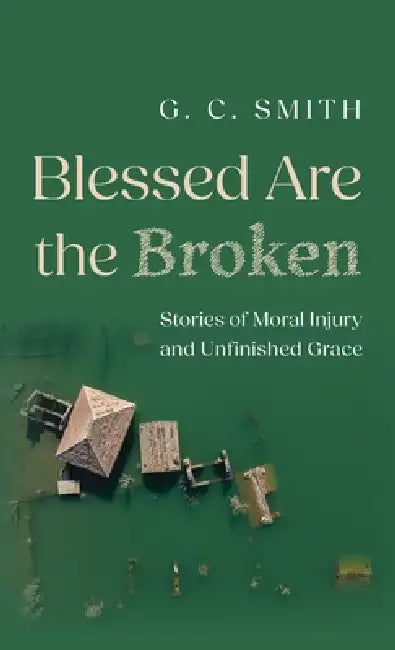 Blessed Are the Broken by G. C. Smith