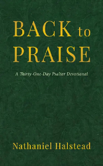 Back to Praise: A Thirty-One-Day Psalter Devotional by Nathaniel Halstead