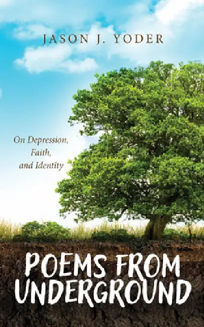 Poems from Underground: On Depression, Faith, and Identity by Jason J. Yoder