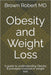 Obesity and Weight Loss: A guide to understanding Obesity & principles involved in weight loss by Brown Robert