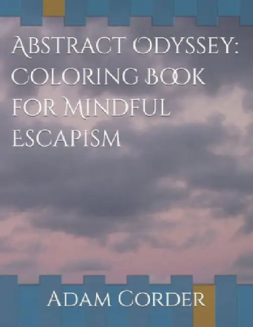 Abstract Odyssey: Coloring Book for Mindful Escapism by Adam Corder
