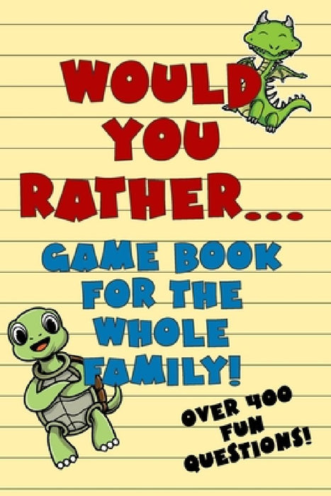 Would You Rather Game Book For The Whole Family!: Over 400 Fun Questions for Kids of Any Age! by Peter Healey