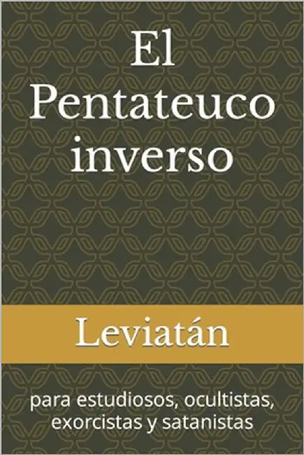 El Pentateuco inverso: para estudiosos, ocultistas, exorcistas y satanistas by Leviatán