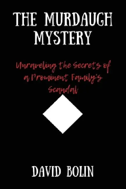 The Murdaugh Mystery: Unraveling the Secrets of a Prominent Family's Scandal by David Bolin