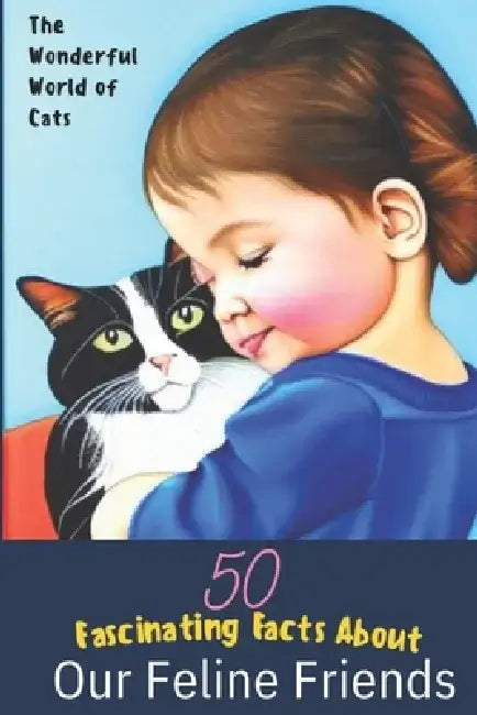 The Wonderful World of Cats: 50 Fascinating Facts About Our Feline Friends by Laszlo Cellar