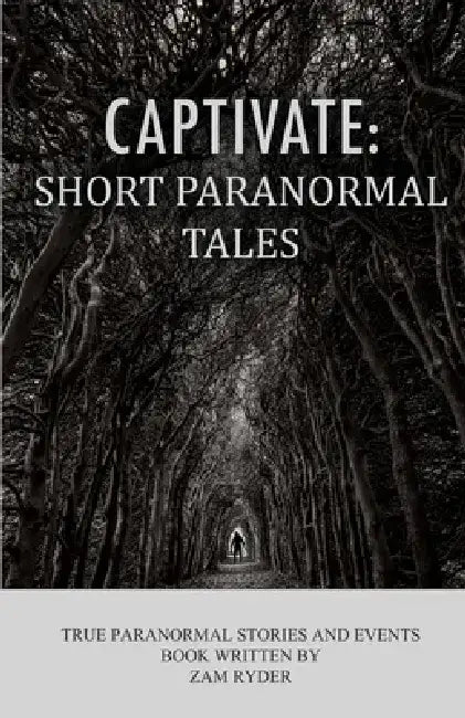 Captivate: Short Paranormal Tales: True Paranormal Stories and Events by Zam Ryder