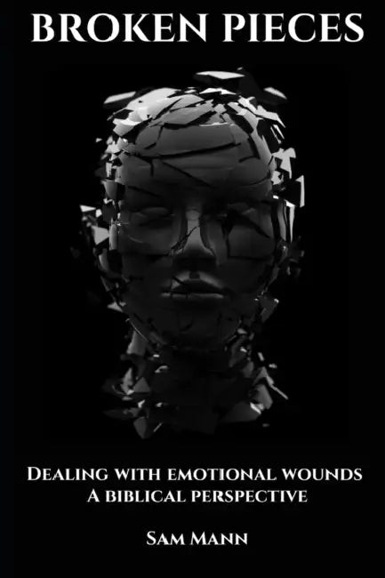 Broken Pieces: Dealing with emotional wounds from a Biblical perspective by Sam Mann