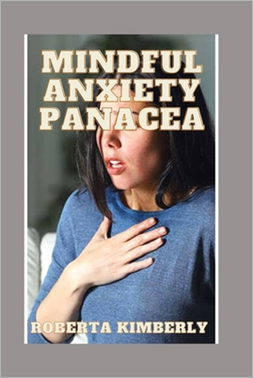 Mindful Anxiety Panacea by Roberta Kimberly