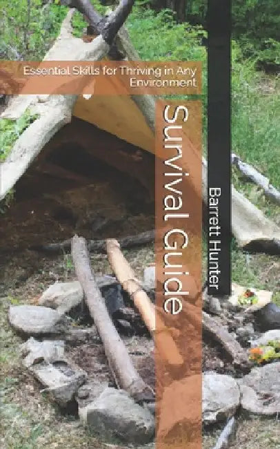 Survival Guide: Essential Skills for Thriving in Any Environment by Barrett Hunter