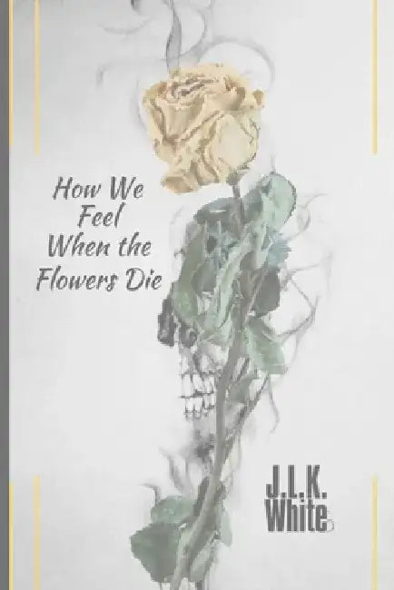 How We Feel When the Flowers Die: with note paper by Jason White