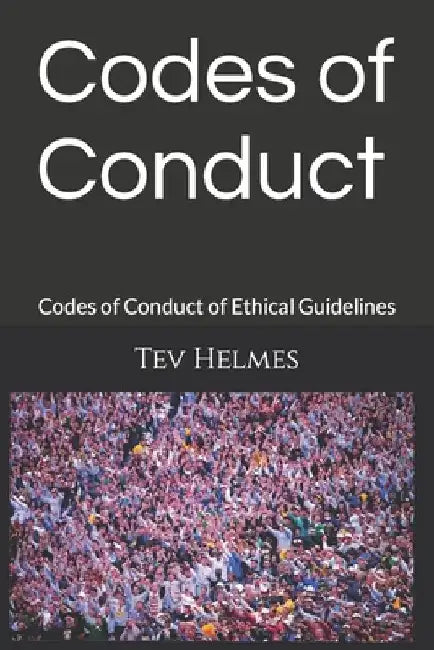 Codes of Conduct: Codes of Conduct of Ethical Guidelines by Tev Helmes