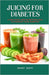 Juicing for Diabetes: A Delicious and Nutritious Way to Manage Your Diabetes! by Smart Desty