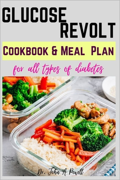 Glucose Revolt: Cookbook and Meal Plans for All Types of Diabetes by John A. Powell