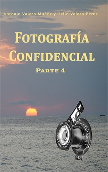 Fotografía Confidencial: Parte 4 by Helio Valero Pérez, Juan Miguel Valero Pérez, Nina Pérez Alfonso