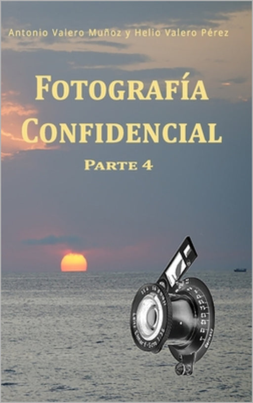 Fotografía Confidencial: Parte 4 by Helio Valero Pérez, Juan Miguel Valero Pérez, Nina Pérez Alfonso