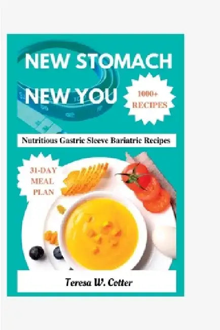 New Stomach New You: Nutritious Gastric Sleeve Bariatric Recipes by Teresa W. Cotter