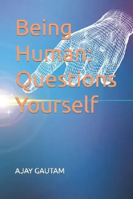 Being Human: Questions Yourself by Ajay Gautam