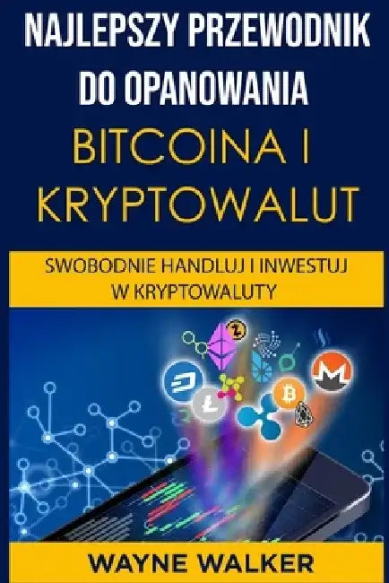 Najlepszy Przewodnik Do Opanowania Bitcoina i Kryptowalut by Wayne Walker