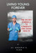 Living Young Forever: The Secret Formula to Longevity and Good Health by Benjamin N. Nunn