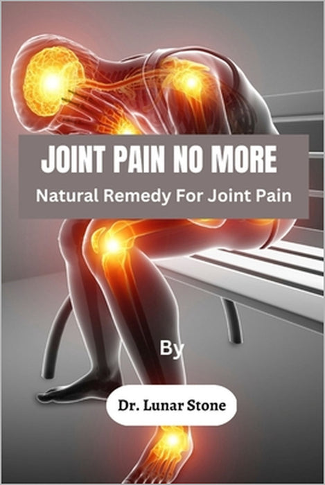Joint Pain No More: Natural Remedy For Joint Pain by Lunar Stone