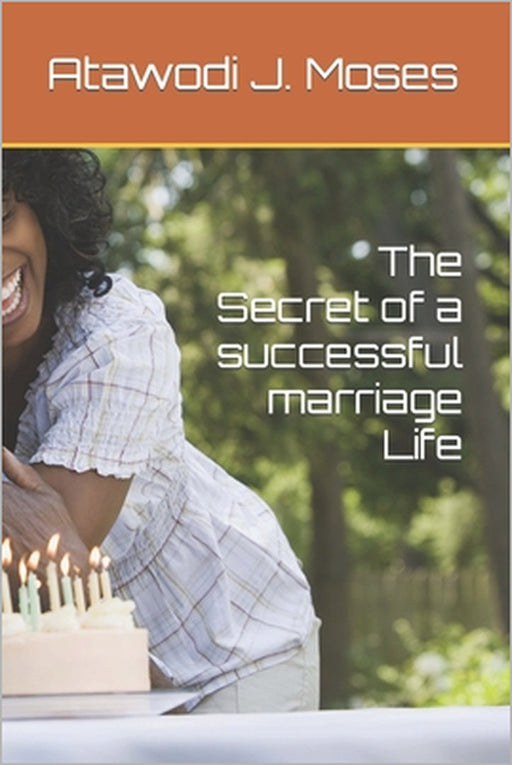 The Secret of a successful marriage Life by Victor Moses, Atawodi J. Moses