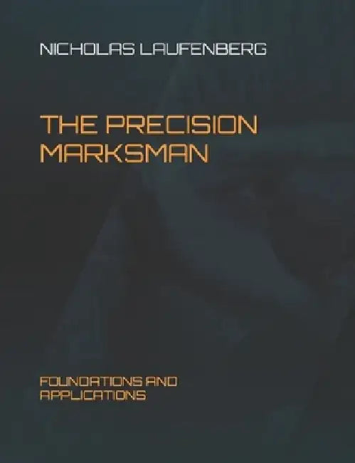 The Precision Marksman: Foundations and Applications by Nicholas Laufenberg