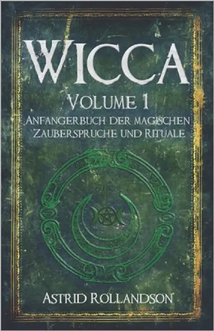 Wicca: Anfängerbuch der magischen Zaubersprüche und Rituale by Rollandson, Astrid