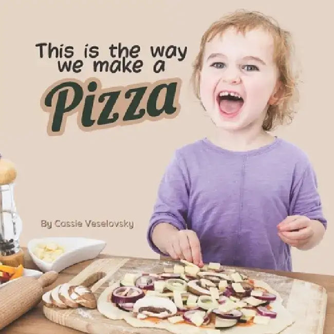 This is the Way We Make a Pizza by Cassie Veselovsky