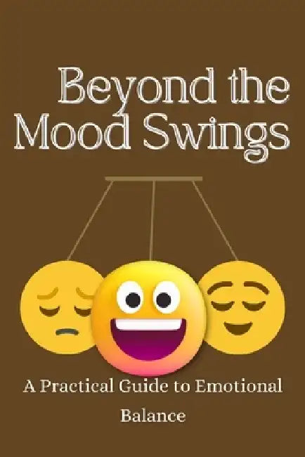 Beyond the Mood Swings: A Practical Guide to Emotional Balance by Michael Anyeji