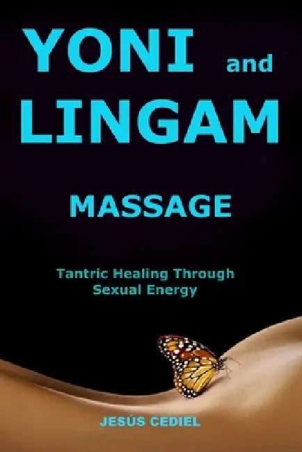 Yoni and Lingam Massage: Tantric Healing Through Sexual Energy by Jesús Cediel