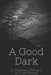 A Good Dark: A Collection of Poetry by Christopher Todd Worrell